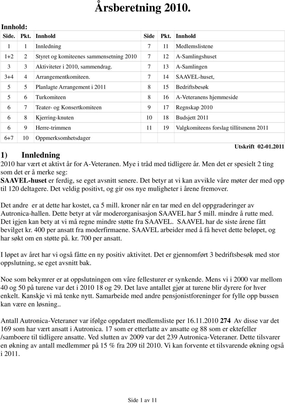 7 14 SAAVEL-huset, 5 5 Planlagte Arrangement i 2011 8 15 Bedriftsbesøk 5 6 Turkomiteen 8 16 A-Veteranens hjemmeside 6 7 Teater- og Konsertkomiteen 9 17 Regnskap 2010 6 8 Kjerring-knuten 10 18