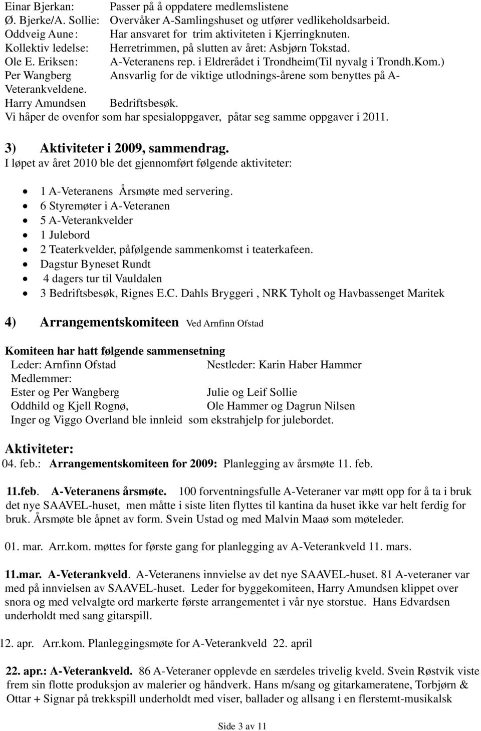 ) Per Wangberg Ansvarlig for de viktige utlodnings-årene som benyttes på A- Veterankveldene. Harry Amundsen Bedriftsbesøk. Vi håper de ovenfor som har spesialoppgaver, påtar seg samme oppgaver i 2011.