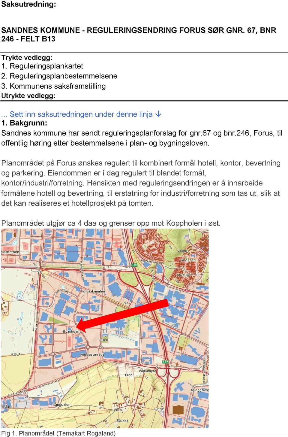 246, Forus, til offentlig høring etter bestemmelsene i plan- og bygningsloven. Planområdet på Forus ønskes regulert til kombinert formål hotell, kontor, bevertning og parkering.