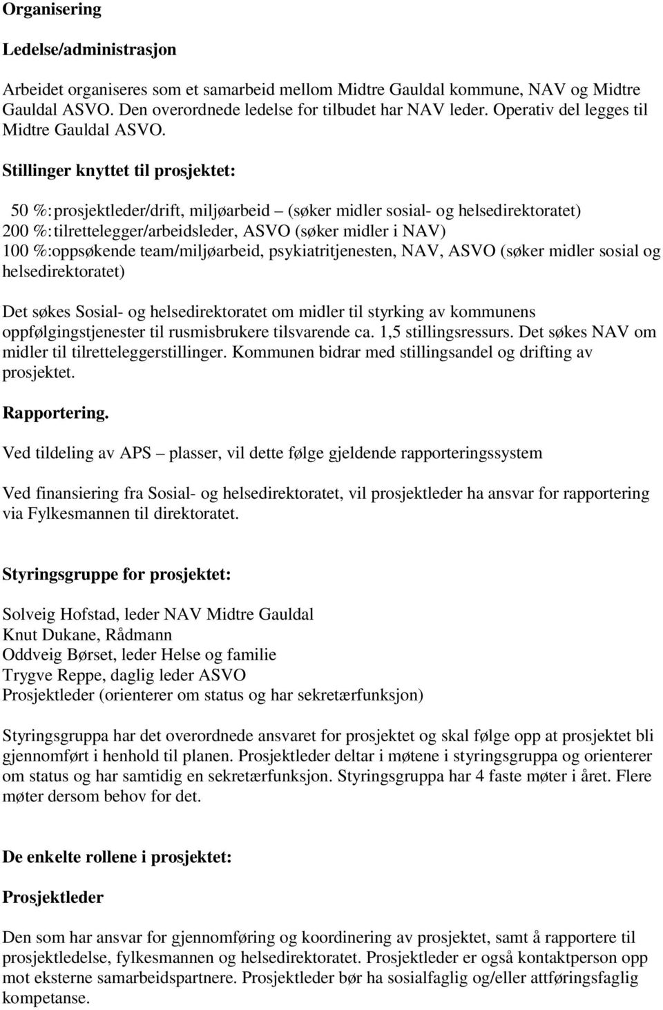 Stillinger knyttet til prosjektet: 50 %:prosjektleder/drift, miljøarbeid (søker midler sosial- og helsedirektoratet) 200 %:tilrettelegger/arbeidsleder, ASVO (søker midler i NAV) 100 %:oppsøkende