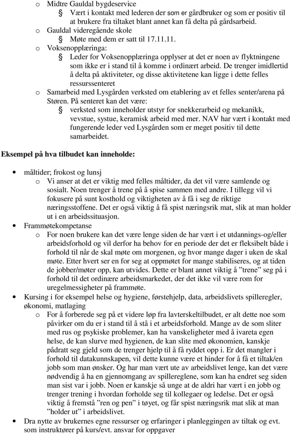 De trenger imidlertid å delta på aktiviteter, og disse aktivitetene kan ligge i dette felles ressurssenteret Samarbeid med Lysgården verksted om etablering av et felles senter/arena på Støren.