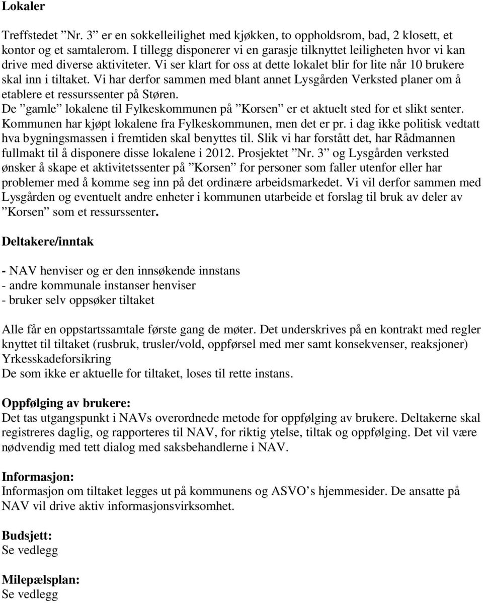 Vi har derfor sammen med blant annet Lysgården Verksted planer om å etablere et ressurssenter på Støren. De gamle lokalene til Fylkeskommunen på Korsen er et aktuelt sted for et slikt senter.