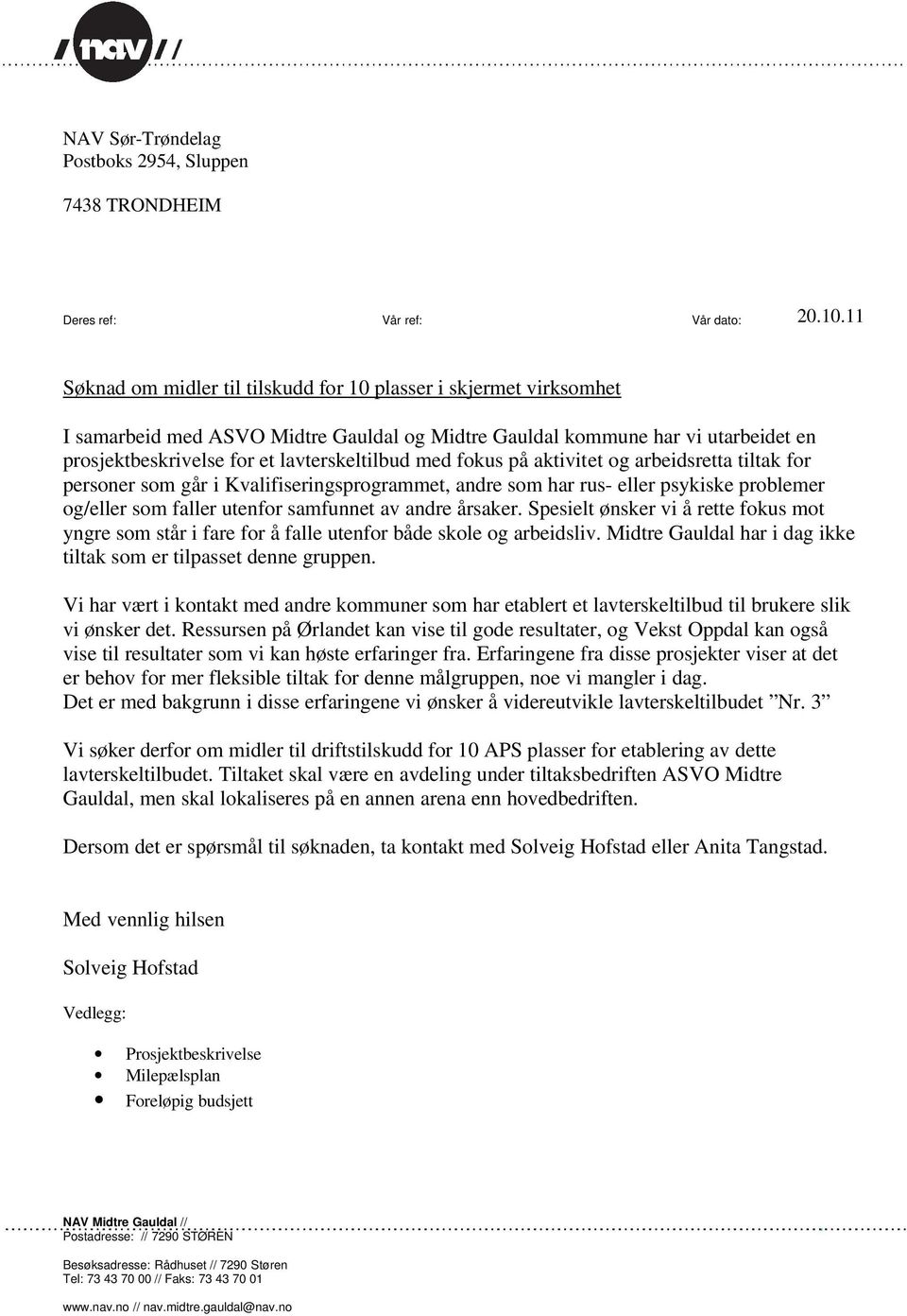 med fokus på aktivitet og arbeidsretta tiltak for personer som går i Kvalifiseringsprogrammet, andre som har rus- eller psykiske problemer og/eller som faller utenfor samfunnet av andre årsaker.