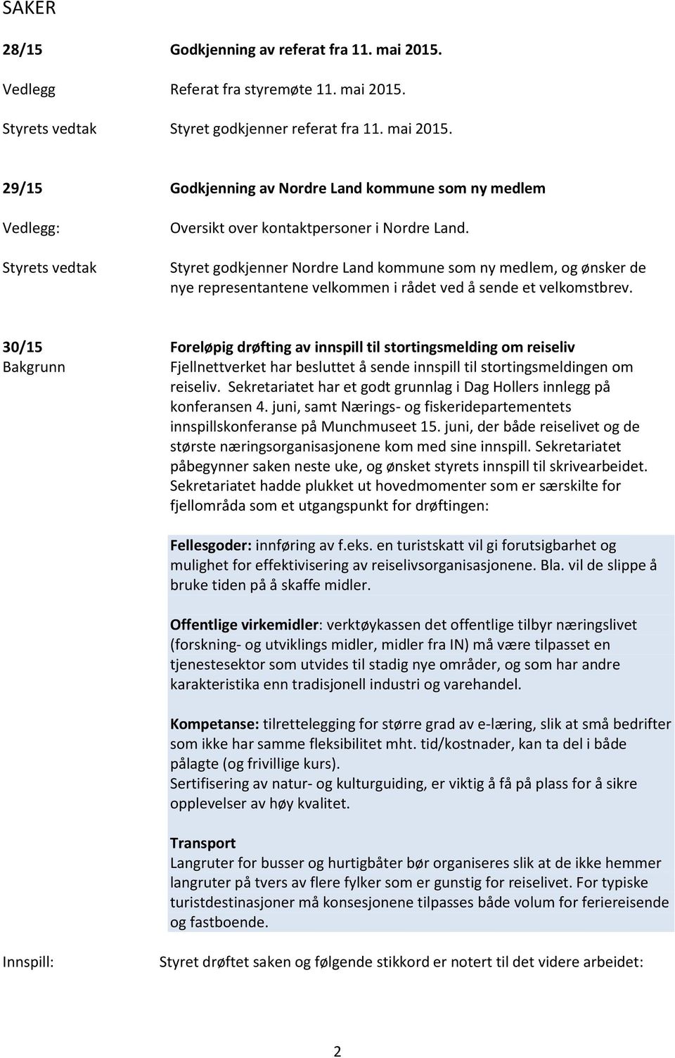 30/15 Foreløpig drøfting av innspill til stortingsmelding om reiseliv Bakgrunn Fjellnettverket har besluttet å sende innspill til stortingsmeldingen om reiseliv.