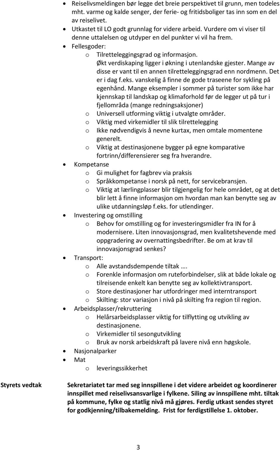 Økt verdiskaping ligger i økning i utenlandske gjester. Mange av disse er vant til en annen tilretteleggingsgrad enn nordmenn. Det er i dag f.eks.