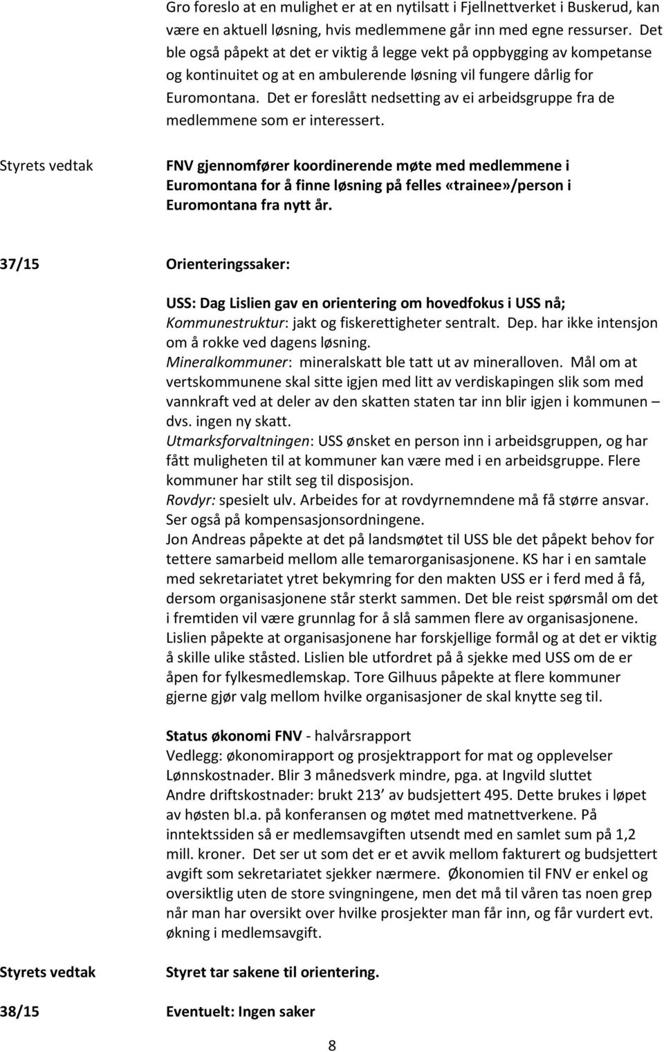 Det er foreslått nedsetting av ei arbeidsgruppe fra de medlemmene som er interessert.