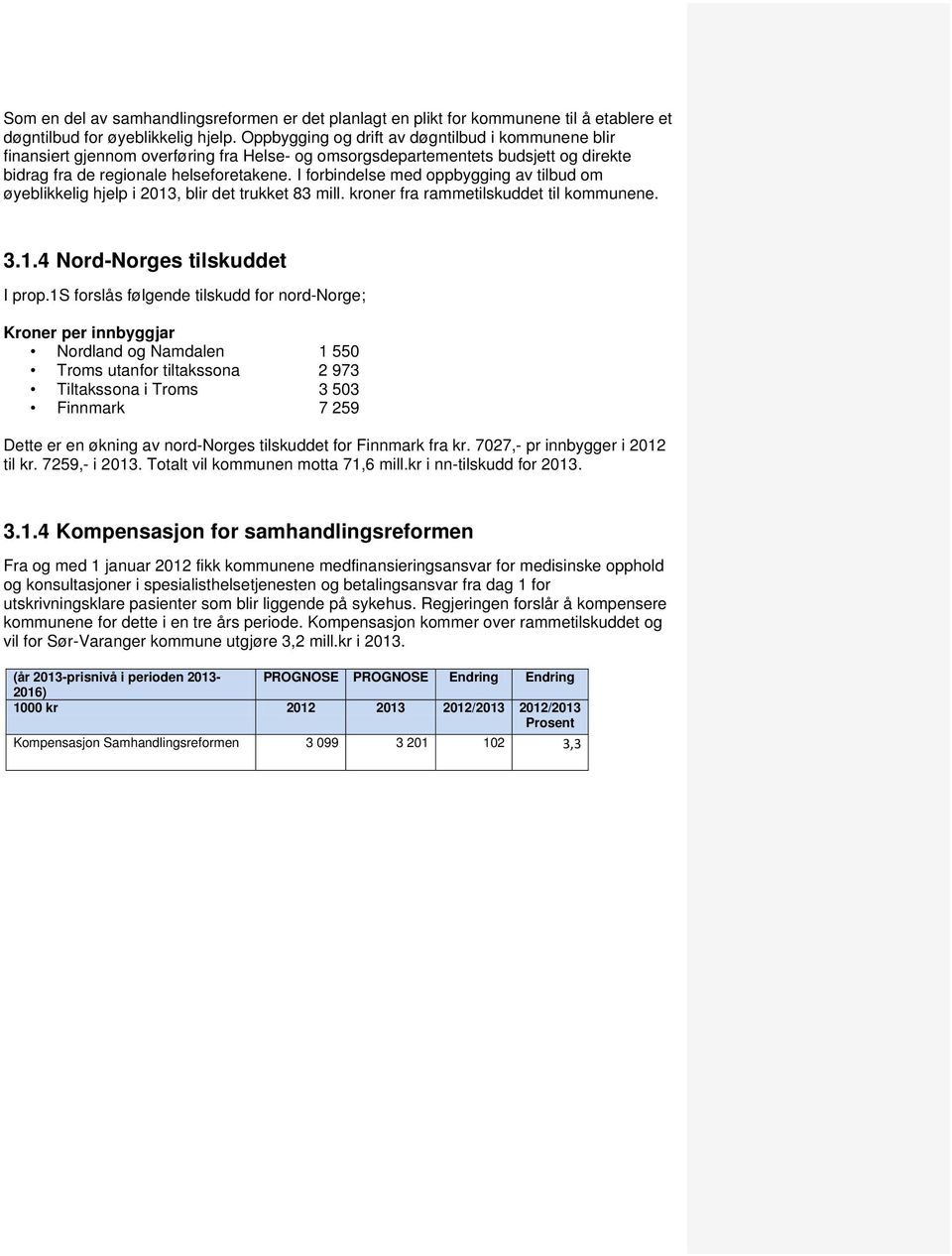 I forbindelse med oppbygging av tilbud om øyeblikkelig hjelp i, blir det trukket 83 mill. kroner fra rammetilskuddet til kommunene. 3.1.4 Nord-Norges tilskuddet I prop.