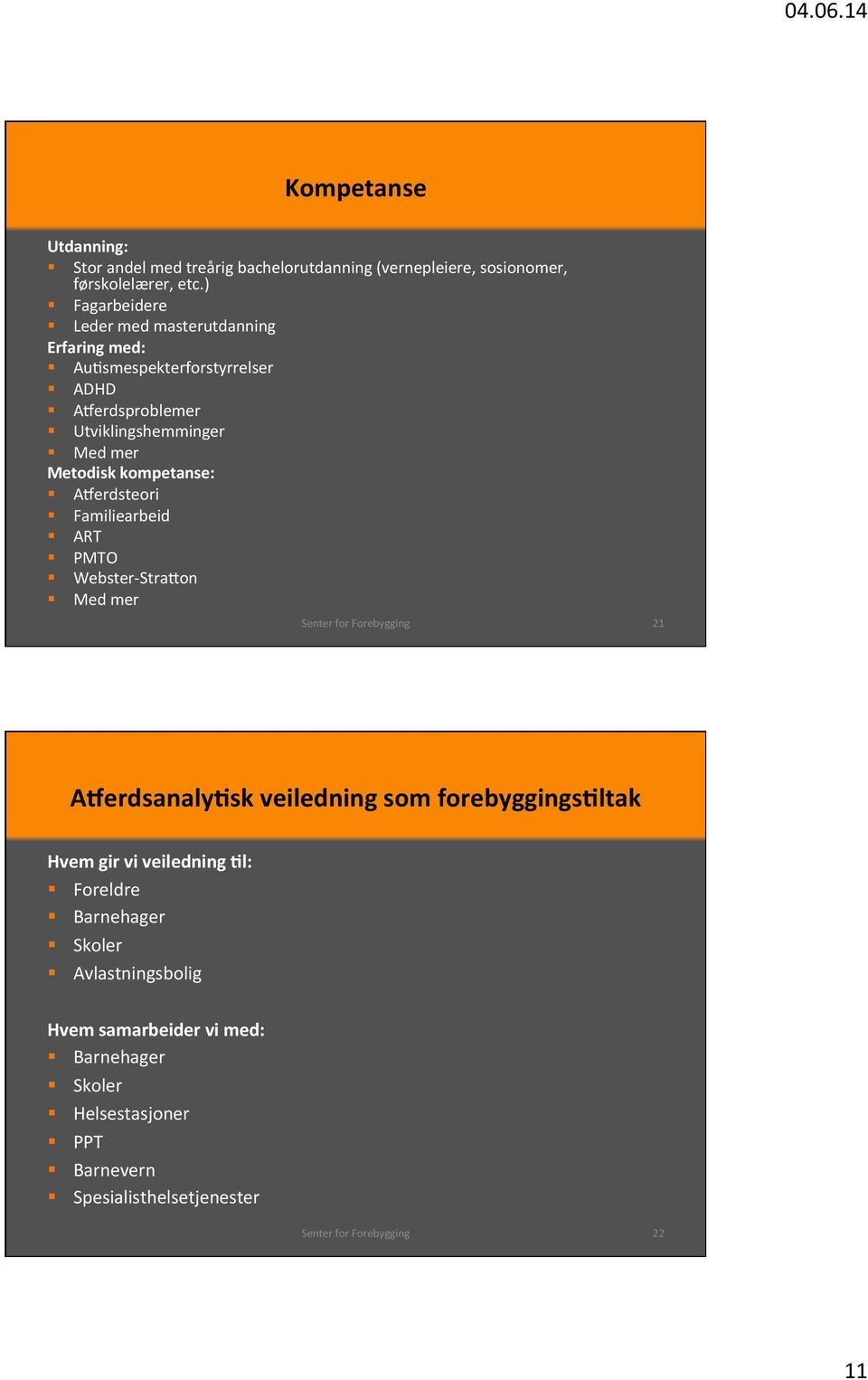 Metodisk kompetanse: AQerdsteori Familiearbeid ART PMTO Webster- StraEon Med mer 21 ADerdsanaly+sk veiledning som forebyggings+ltak Hvem