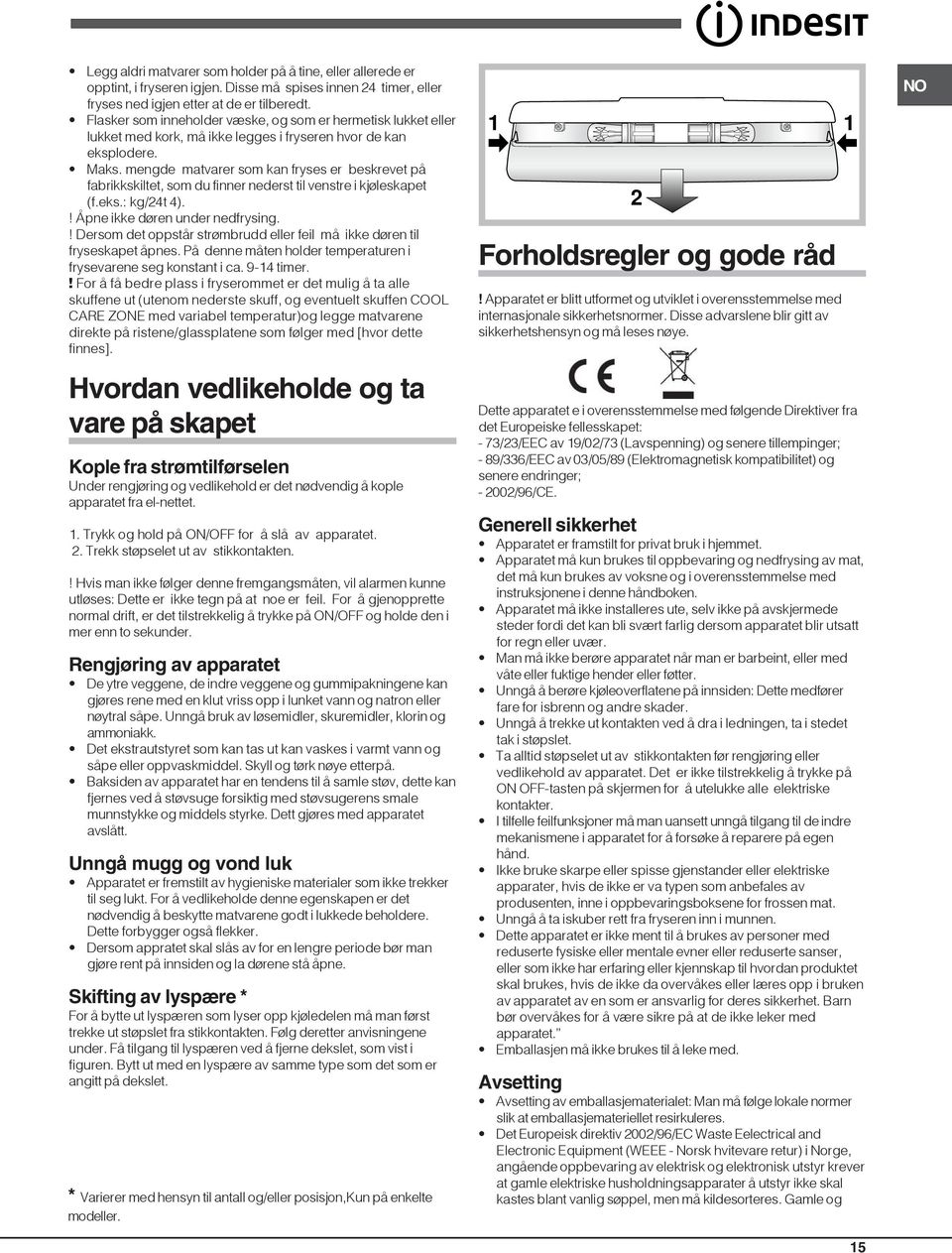 mengde matvarer som kan fryses er beskrevet på fabrikkskiltet, som du finner nederst til venstre i kjøleskapet (f.eks.: kg/24t 4).! Åpne ikke døren under nedfrysing.