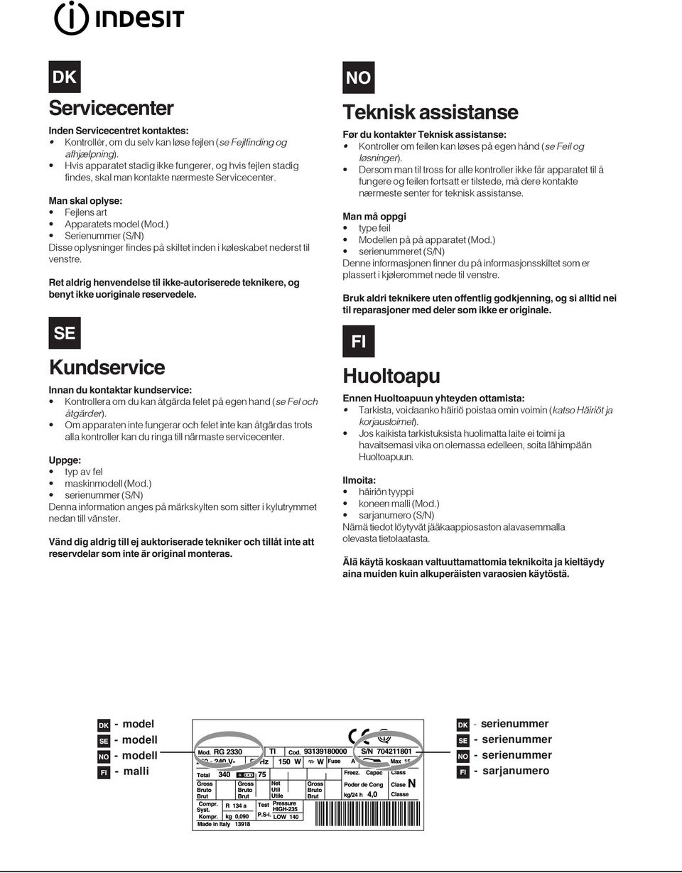 ) Serienummer (S/N) Disse oplysninger findes på skiltet inden i køleskabet nederst til venstre. Ret aldrig henvendelse til ikke-autoriserede teknikere, og benyt ikke uoriginale reservedele.