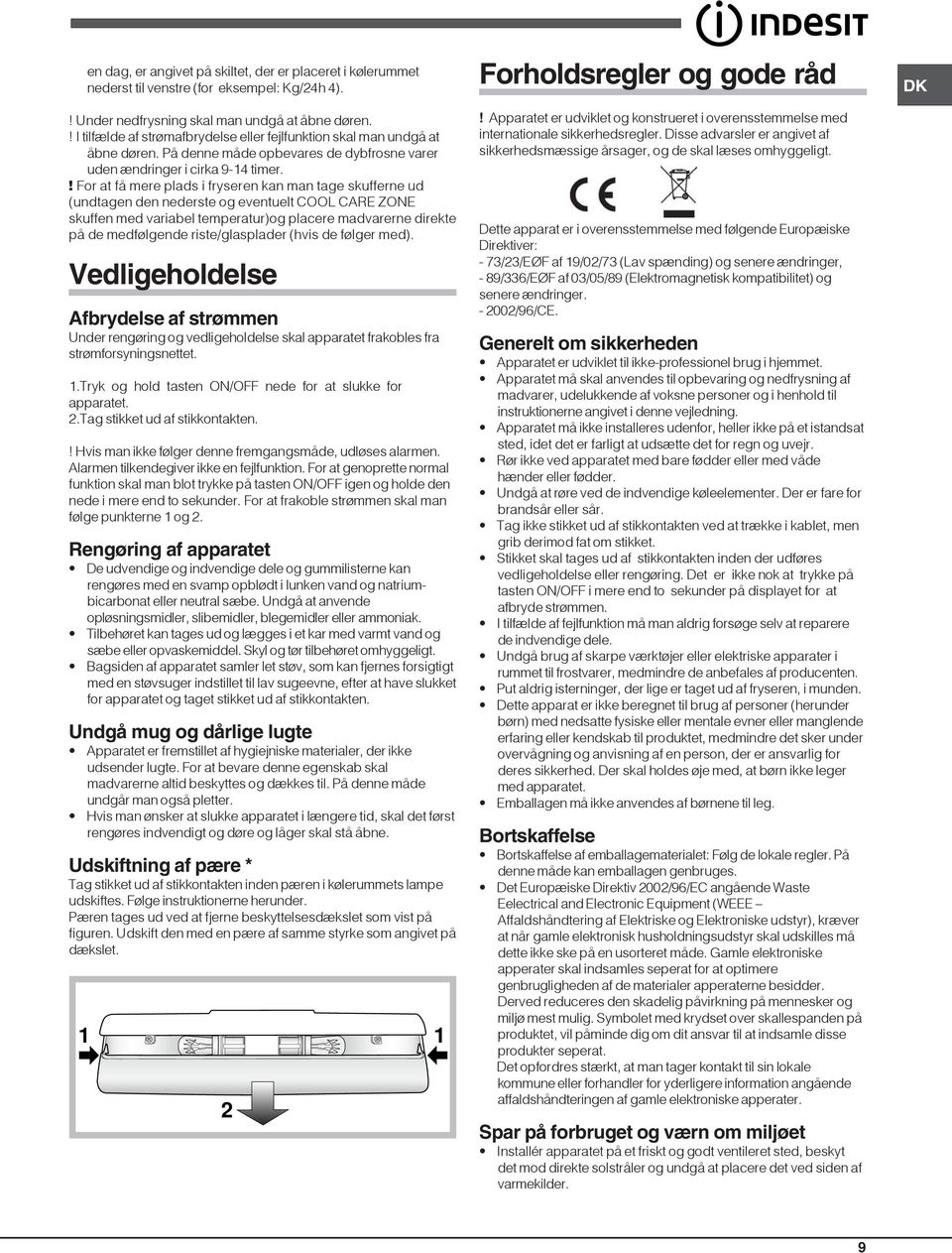 ! For at få mere plads i fryseren kan man tage skufferne ud (undtagen den nederste og eventuelt COOL CARE ZONE skuffen med variabel temperatur)og placere madvarerne direkte på de medfølgende