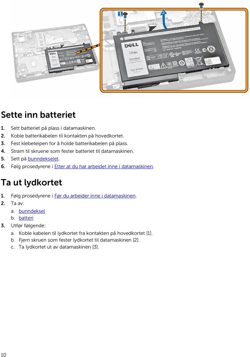 Følg prosedyrene i Etter at du har arbeidet inne i datamaskinen. Ta ut lydkortet 1. Følg prosedyrene i Før du arbeider inne i datamaskinen. 2. Ta av: a.