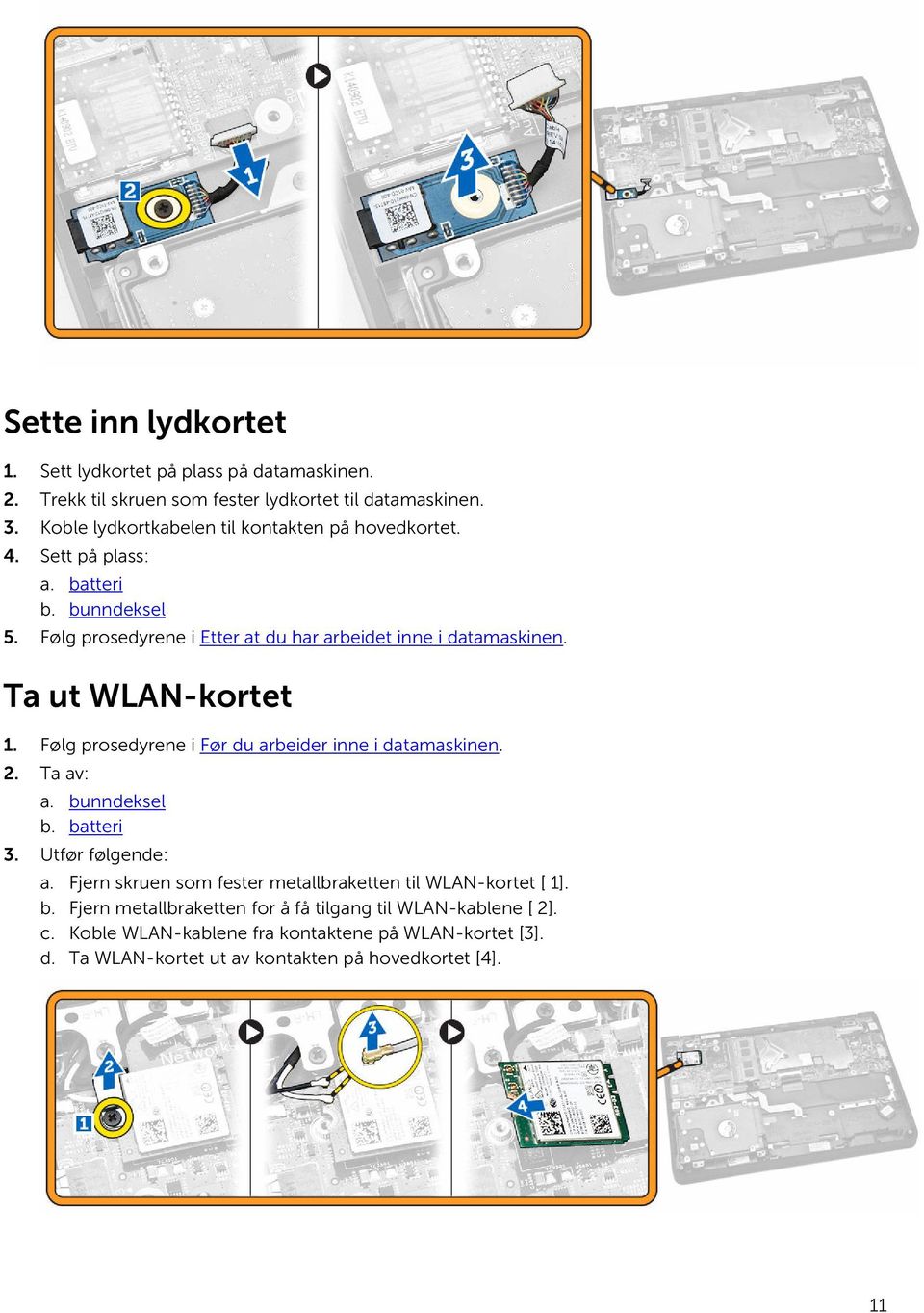 Ta ut WLAN-kortet 1. Følg prosedyrene i Før du arbeider inne i datamaskinen. 2. Ta av: a. bunndeksel b. batteri 3. Utfør følgende: a.