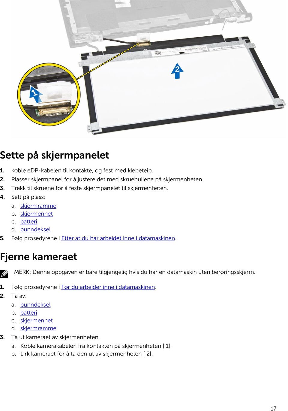 Følg prosedyrene i Etter at du har arbeidet inne i datamaskinen. Fjerne kameraet MERK: Denne oppgaven er bare tilgjengelig hvis du har en datamaskin uten berøringsskjerm. 1.