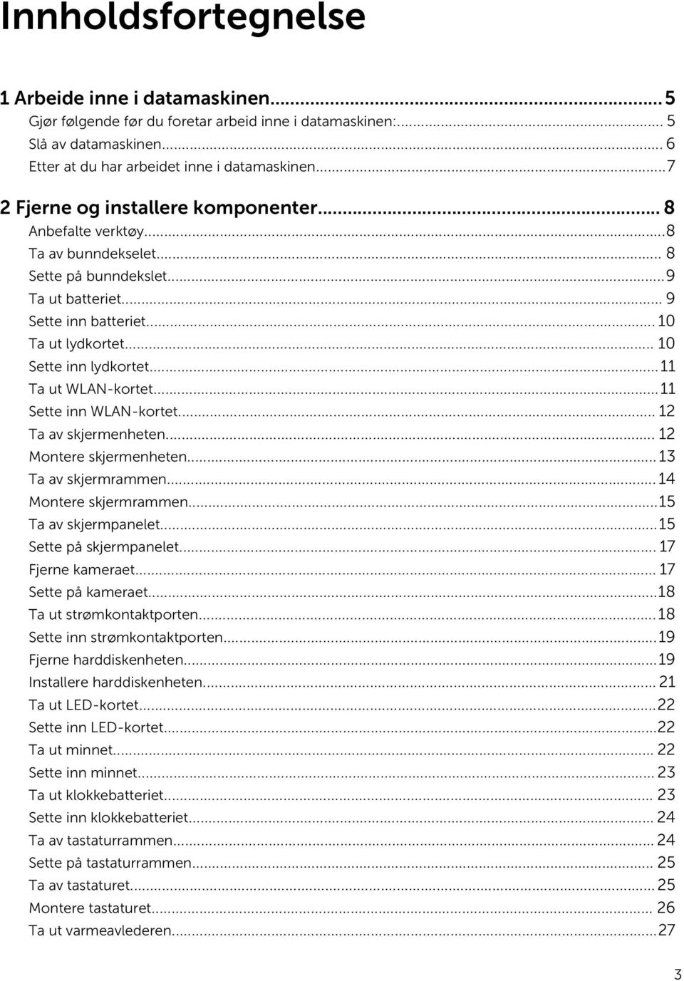 .. 10 Sette inn lydkortet...11 Ta ut WLAN-kortet...11 Sette inn WLAN-kortet... 12 Ta av skjermenheten... 12 Montere skjermenheten... 13 Ta av skjermrammen... 14 Montere skjermrammen.