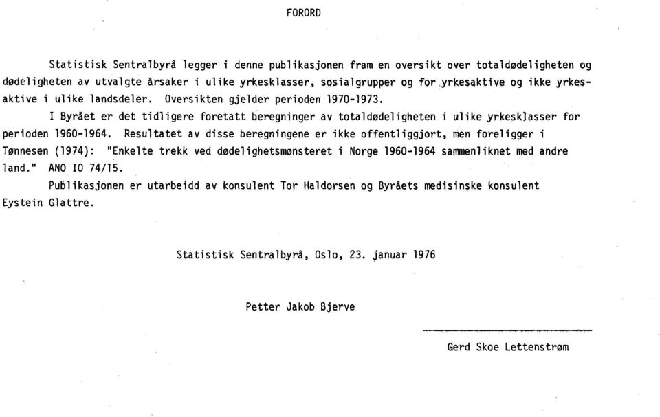 Resultatet av disse beregningene er ikke offentliggjort, men foreligger i Tonnesen (1974): "Enkelte trekk ved deidelighetsmonsteret i Norge 1960-1964 sammenliknet med andre land.