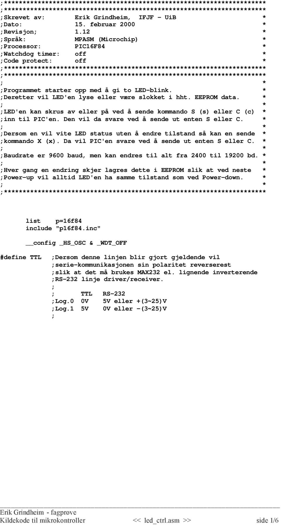 EEPROM data. * LED'en kan skrus av eller på ved å sende kommando S (s) eller C (c) * inn til PIC'en. Den vil da svare ved å sende ut enten S eller C.