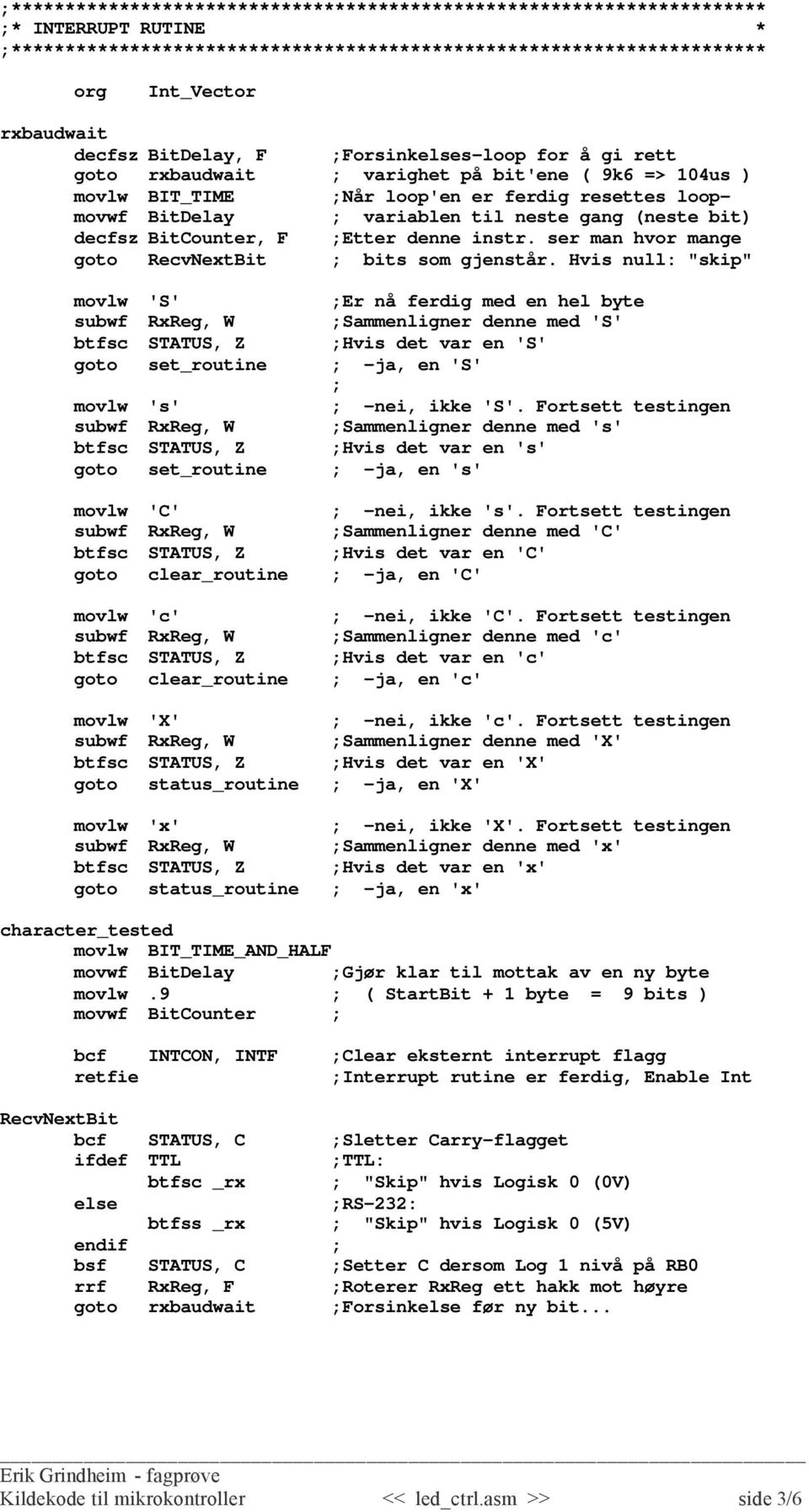 Hvis null: "skip" movlw 'S' subwf RxReg, W btfsc STATUS, Z goto set_routine movlw 's' subwf RxReg, W btfsc STATUS, Z goto set_routine Er nå ferdig med en hel byte Sammenligner denne med 'S' Hvis det