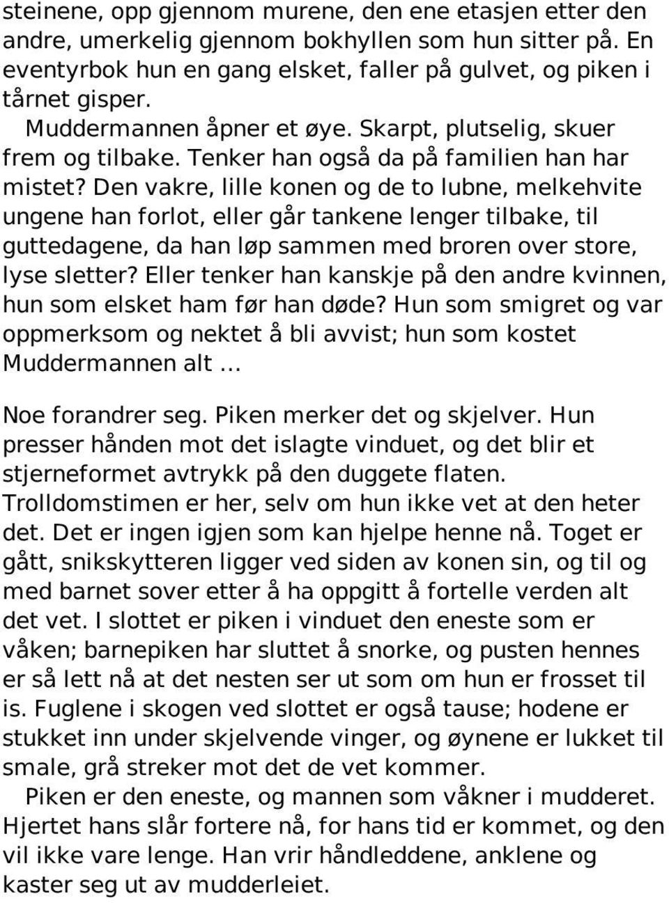 Den vakre, lille konen og de to lubne, melkehvite ungene han forlot, eller går tankene lenger tilbake, til guttedagene, da han løp sammen med broren over store, lyse sletter?