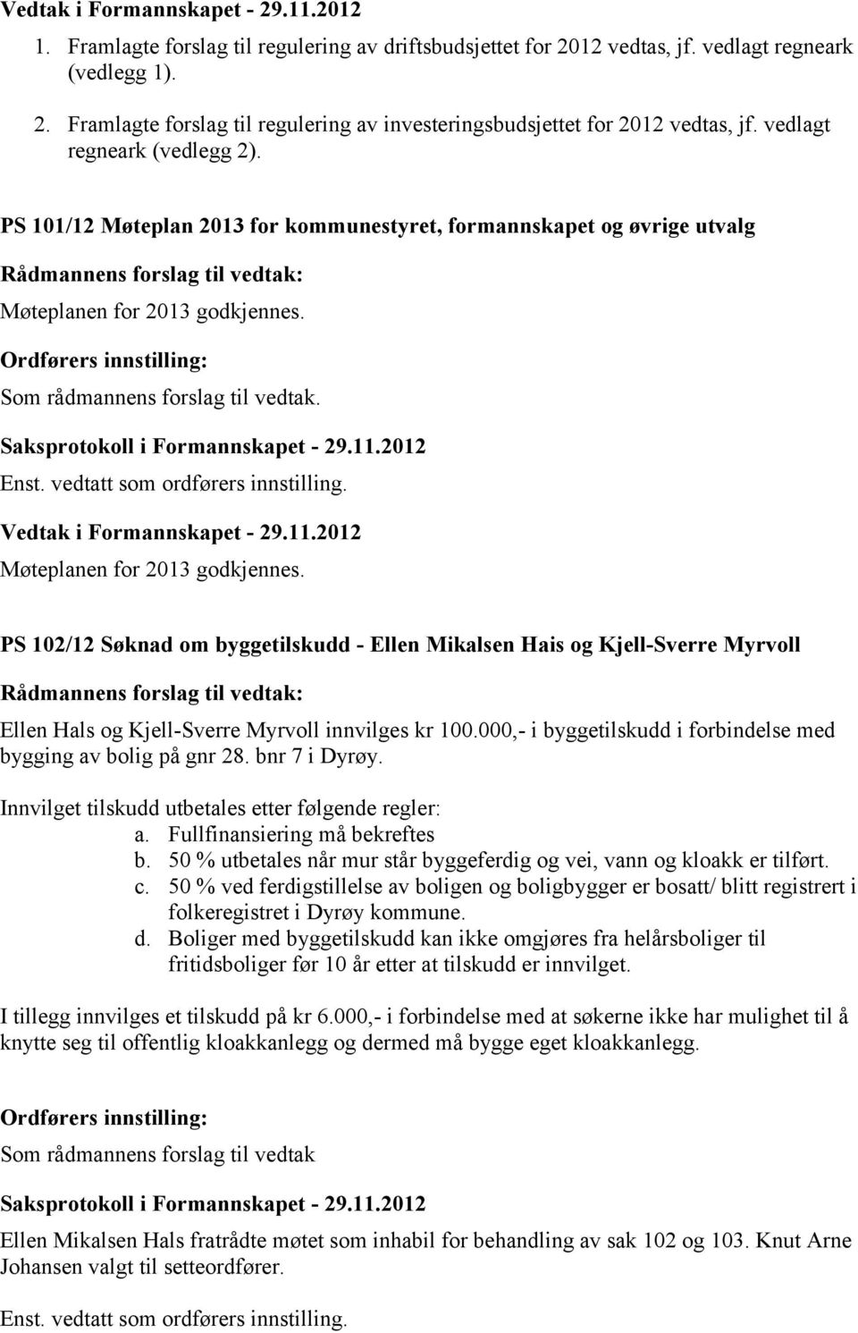 vedtatt som ordførers innstilling. Møteplanen for 2013 godkjennes. PS 102/12 Søknad om byggetilskudd - Ellen Mikalsen Hais og Kjell-Sverre Myrvoll Ellen Hals og Kjell-Sverre Myrvoll innvilges kr 100.