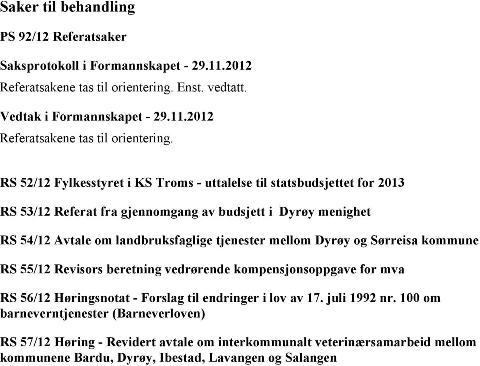 RS 52/12 Fylkesstyret i KS Troms - uttalelse til statsbudsjettet for 2013 RS 53/12 Referat fra gjennomgang av budsjett i Dyrøy menighet RS 54/12 Avtale om