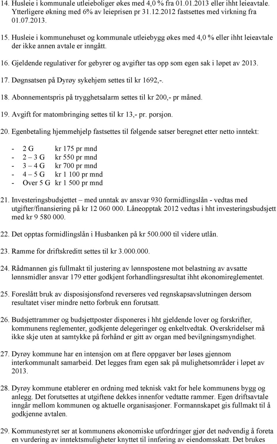 Gjeldende regulativer for gebyrer og avgifter tas opp som egen sak i løpet av 2013. 17. Døgnsatsen på Dyrøy sykehjem settes til kr 1692,-. 18.