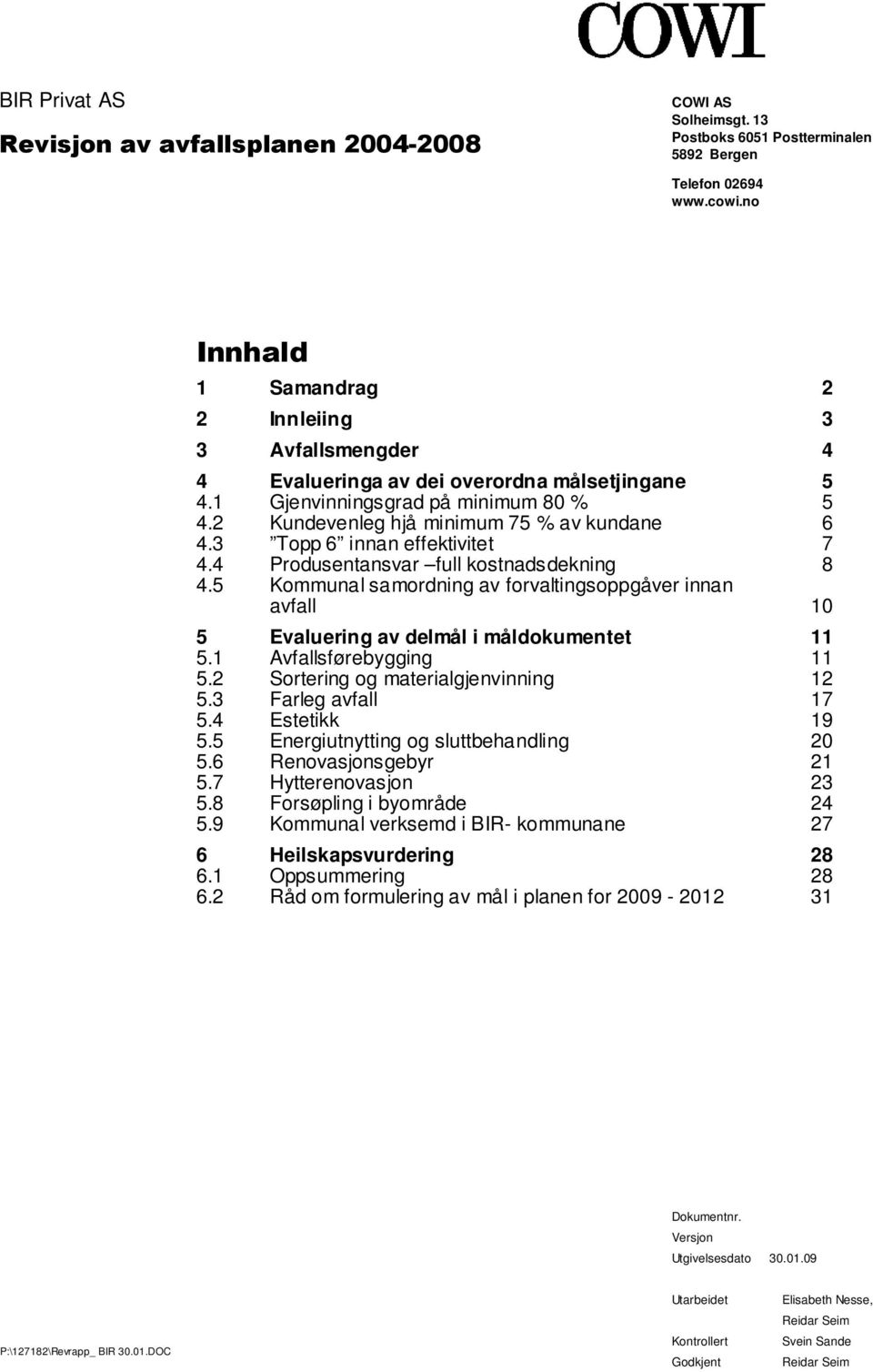 innan avfall 10 5 Evaluering av delmål i måldokumentet 11 51 Avfallsførebygging 11 52 Sortering og materialgjenvinning 12 53 Farleg avfall 17 54 Estetikk 19 55 Energiutnytting og sluttbehandling 20