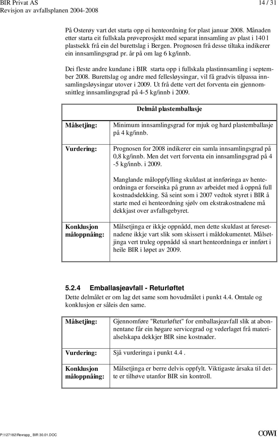 med fellesløysingar, vil få gradvis tilpassa innsamlingsløysingar utover i 2009 Ut frå dette vert det forventa ein gjennomsnittleg innsamlingsgrad på 4-5 kg/innb i 2009 Delmål plastemballasje