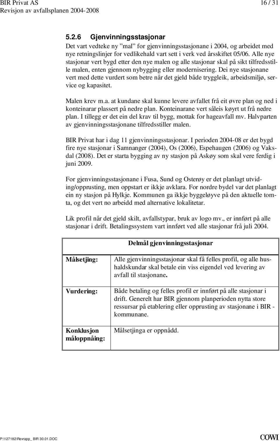 gjeld både tryggleik, arbeidsmiljø, service og kapasitet Malen krev ma at kundane skal kunne levere avfallet frå eit øvre plan og ned i konteinarar plassert på nedre plan Konteinarane vert såleis