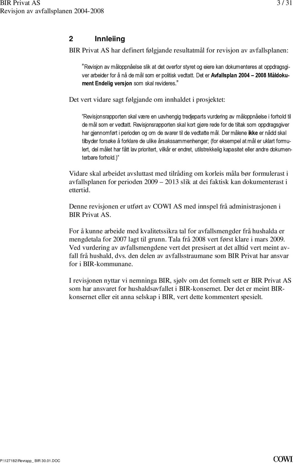 Revisjonsrapporten skal være en uavhengig tredjeparts vurdering av måloppnåelse i forhold til de mål som er vedtatt Revisjonsrapporten skal kort gjøre rede for de tiltak som oppdragsgiver har