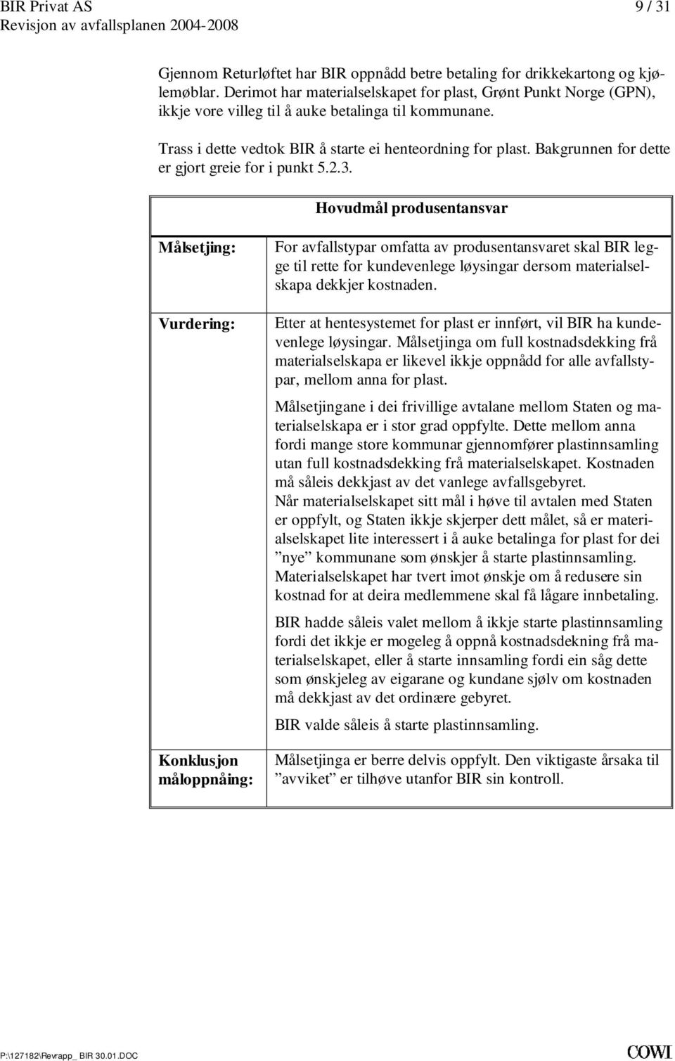 produsentansvaret skal BIR legge til rette for kundevenlege løysingar dersom materialselskapa dekkjer kostnaden Etter at hentesystemet for plast er innført, vil BIR ha kundevenlege løysingar