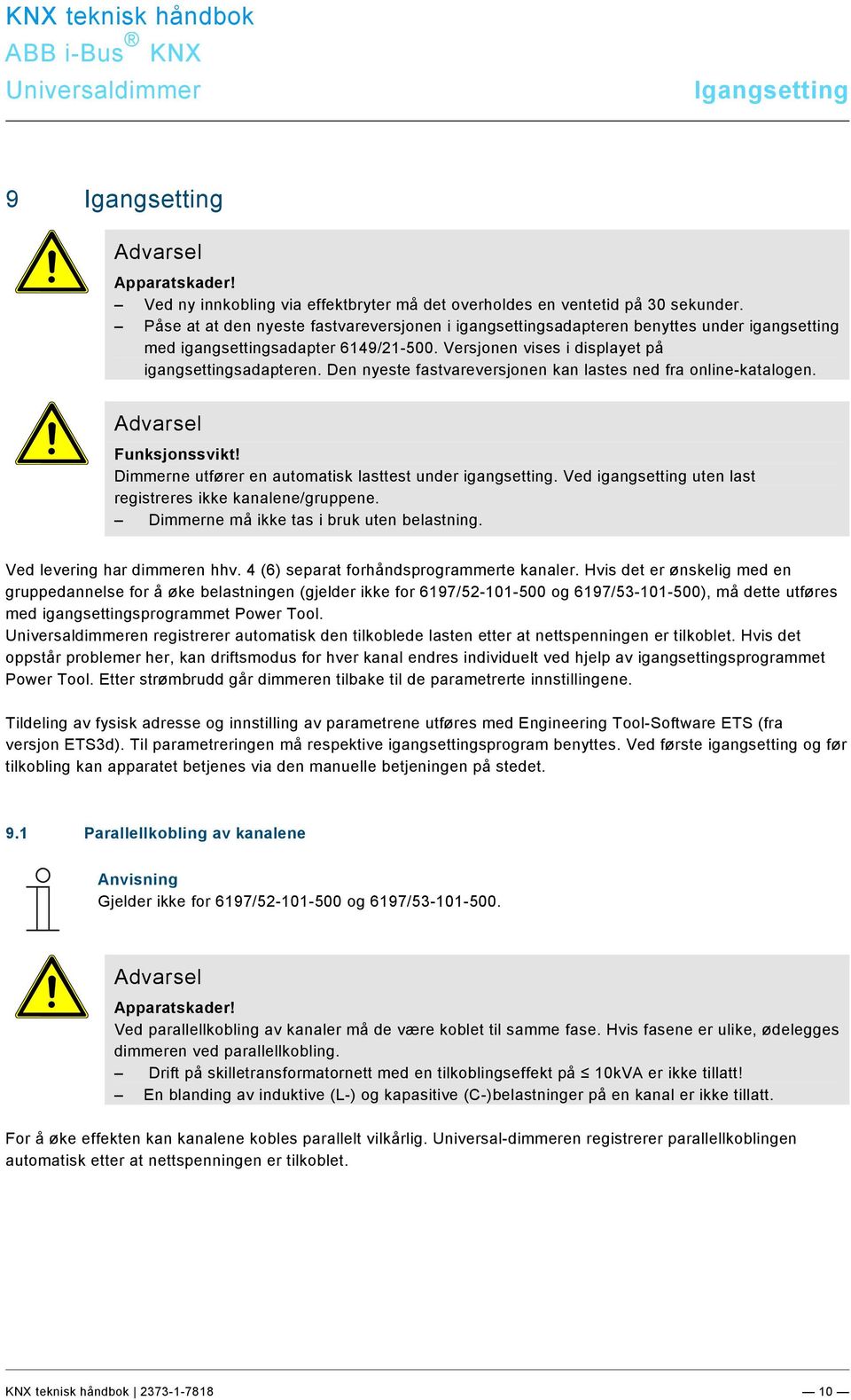 Den nyeste fastvareversjonen kan lastes ned fra online-katalogen. dvarsel Funksjonssvikt! Dimmerne utfører en automatisk lasttest under igangsetting.