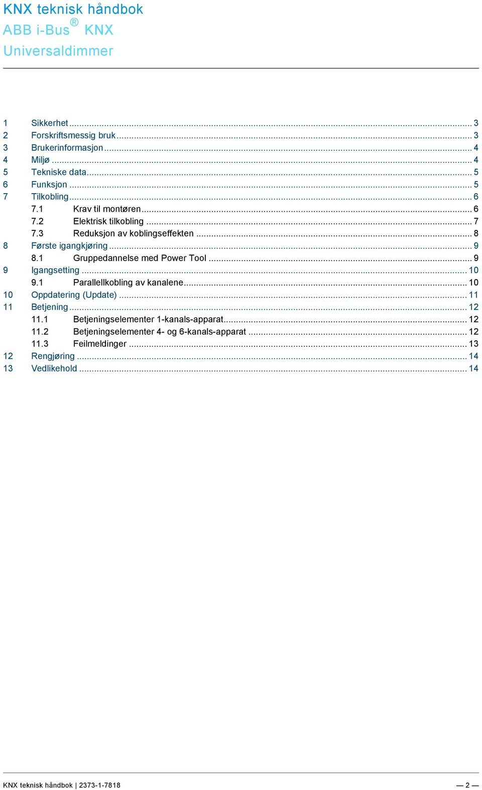 .. 9 9 Igangsetting... 10 9.1 Parallellkobling av kanalene... 10 10 Oppdatering (Update)... 11 11 Betjening... 12 11.1 Betjeningselementer 1-kanals-apparat.