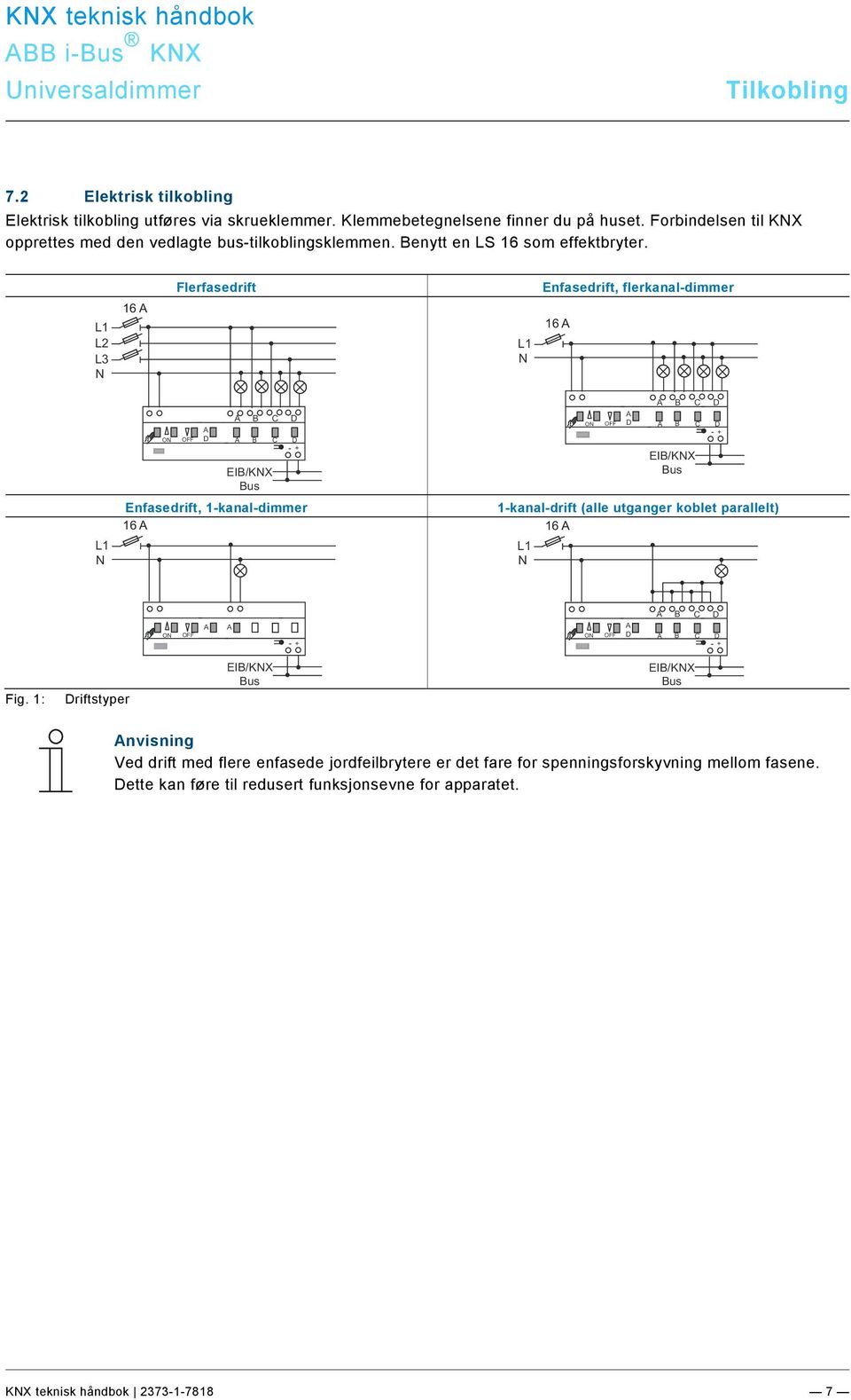 L1 L2 L3 N 16 Flerfasedrift L1 N Enfasedrift, flerkanal-dimmer 16 L1 N ON OFF D EIB/KNX Bus Enfasedrift, 1-kanal-dimmer 16 B B C D C D - + ON OFF D EIB/KNX Bus 1-kanal-drift (alle