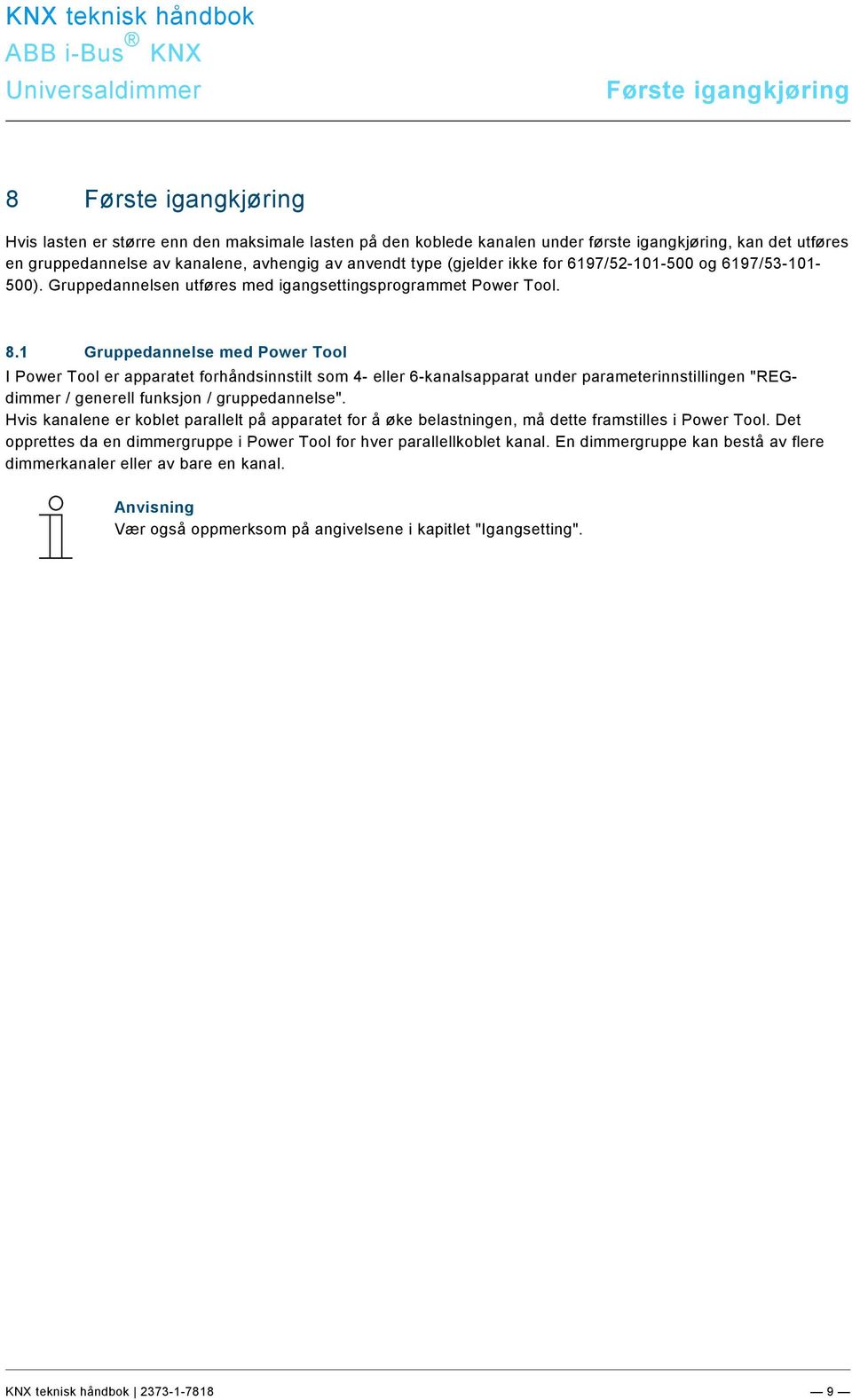 1 Gruppedannelse med Power Tool I Power Tool er apparatet forhåndsinnstilt som 4- eller 6-kanalsapparat under parameterinnstillingen "REGdimmer / generell funksjon / gruppedannelse".