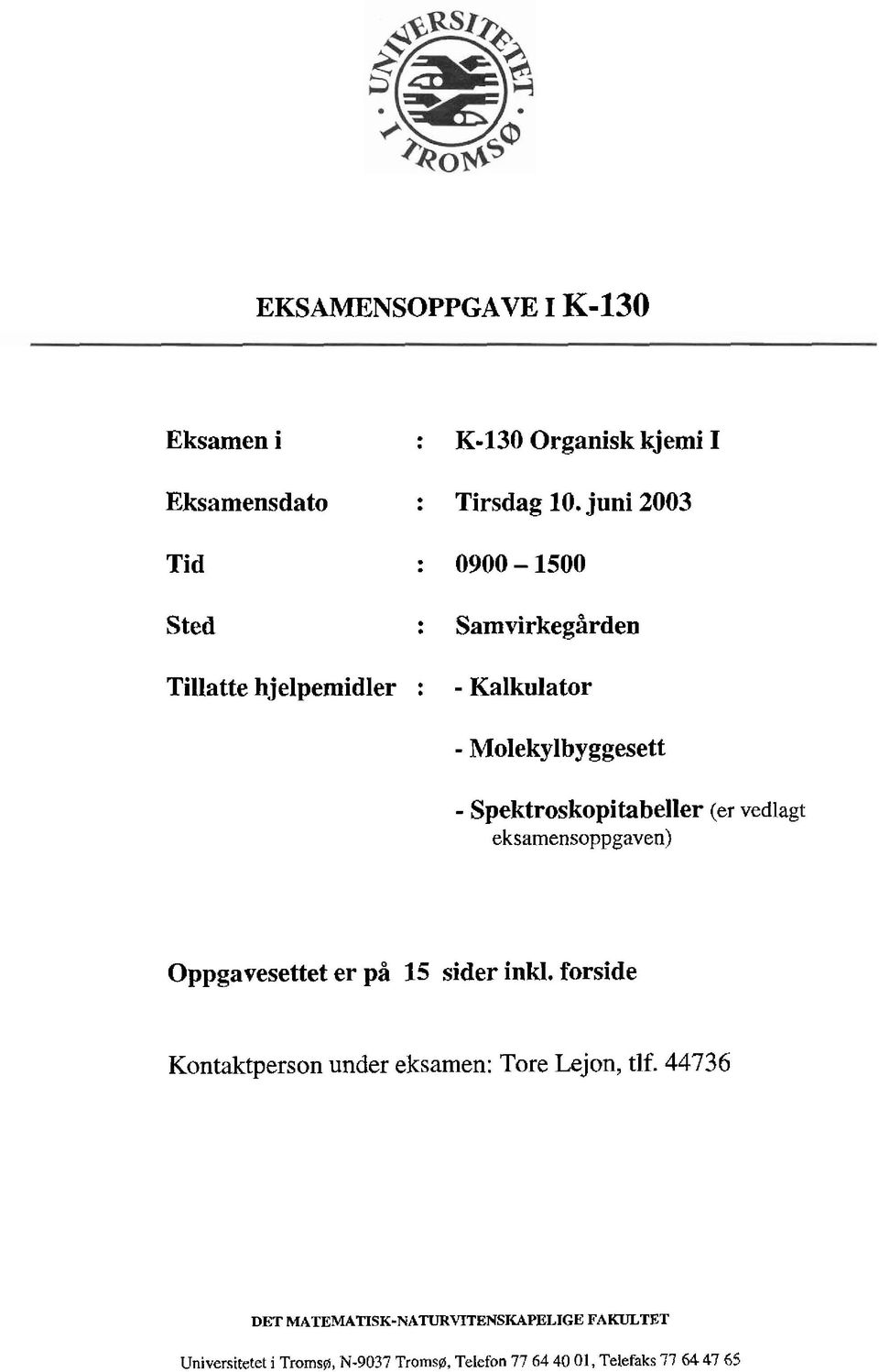 Spektroskopitabeller (er vedlagt eksamensoppgaven) Oppgavesettet er pi 15 sider inkl.