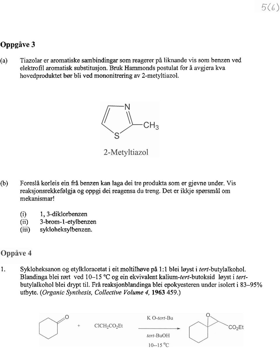 Vis reaksjonsrekkefnlgja og oppgi dei reagensa du treng. Det er ikkje spnrsmil om mekanismar! (i) (ii) (iii) 1,3-diklorbenzen 3-brom-1-etylbenzen sykloheksylbenzen. 1. Sykloheksanon og etylkloracetat i eit moltilhsve pi 1:l blei lsyst i tert-butylalkohol.