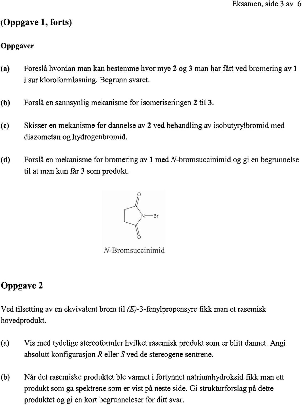 Forsli en mekanisme for bromering av 1 med N-bromsuccinirnid og gi en begrunnelse ti1 at man kun & 3 som produkt.