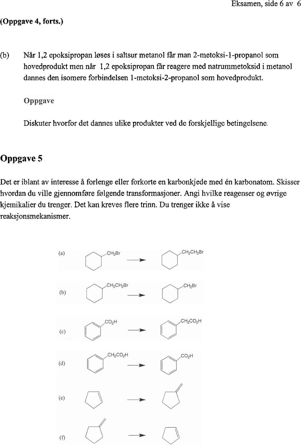 metanol dannes den isomere forbindelsen 1 -metoksi-2-propanol som hovedprodukt.