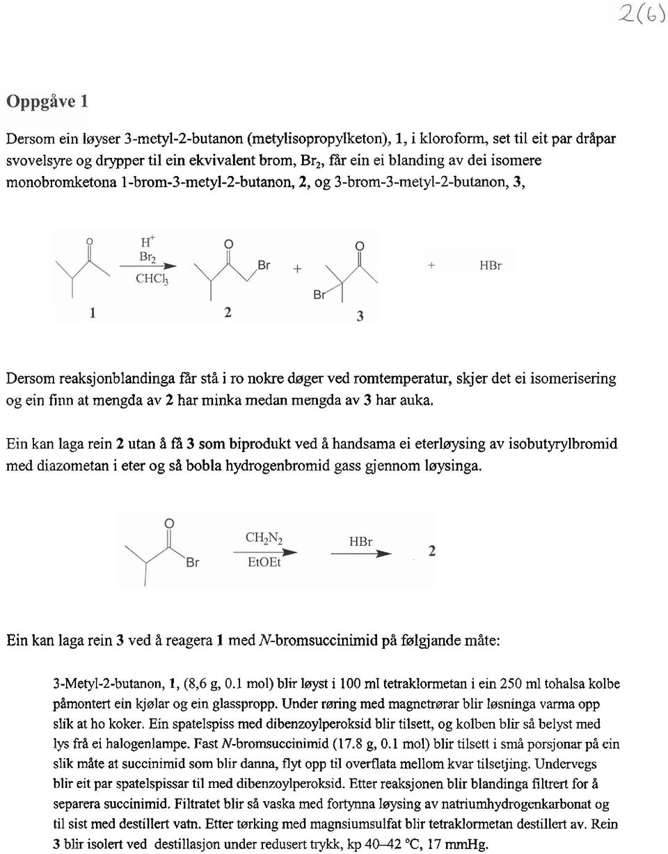 mengda av 3 har auka. Ein kan laga rein 2 utan i f"a 3 som biprodukt ved i handsama ei eterlaysing av isobutyrylbromid rned diazometan i eter og si bobla hydrogenbromid gass gjennom laysinga.