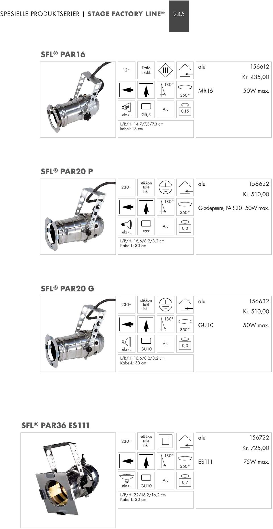 E27 L/B/H: 16,6/8,2/8,2 cm Kabel-L: 30 cm 0,3 SFL PAR20 G takt alu 156632 Kr. 510,00 GU10 50W max.