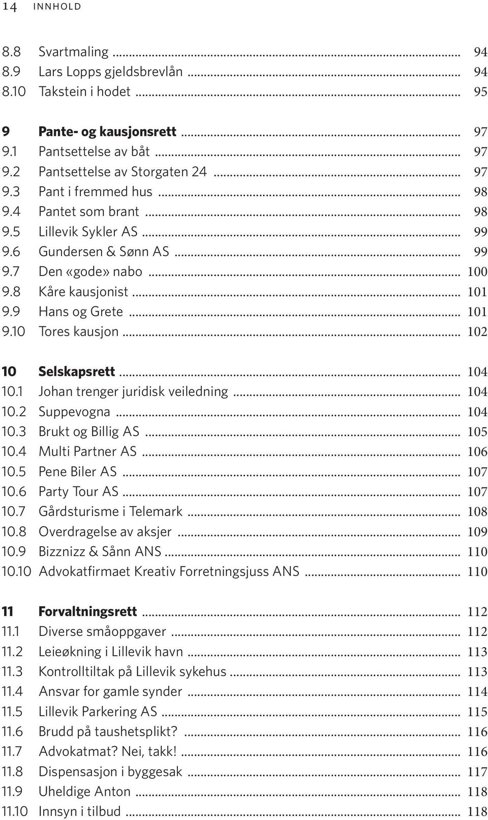 .. 102 10 Selskapsrett... 104 10.1 Johan trenger juridisk veiledning... 104 10.2 Suppevogna... 104 10.3 Brukt og Billig AS... 105 10.4 Multi Partner AS... 106 10.5 Pene Biler AS... 107 10.