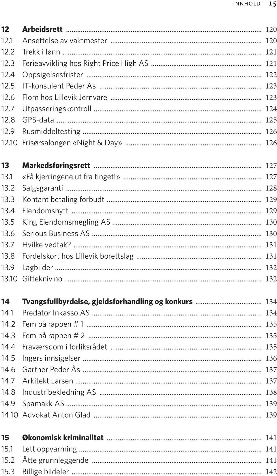 .. 126 13 Markedsføringsrett... 127 13.1 «Få kjerringene ut fra tinget!»... 127 13.2 Salgsgaranti... 128 13.3 Kontant betaling forbudt... 129 13.4 Eiendomsnytt... 129 13.5 King Eiendomsmegling AS.