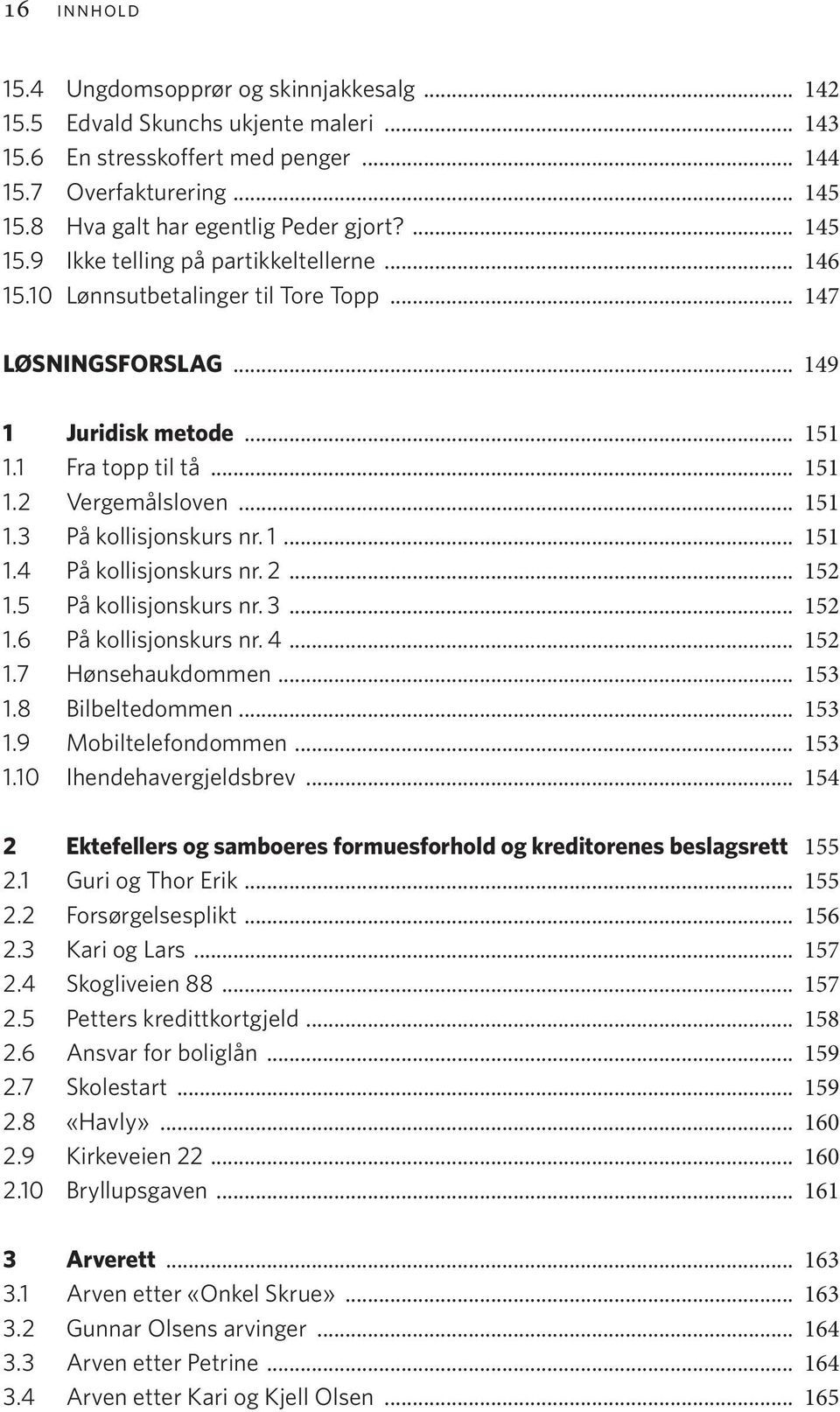 1 Fra topp til tå... 151 1.2 Vergemålsloven... 151 1.3 På kollisjonskurs nr. 1... 151 1.4 På kollisjonskurs nr. 2... 152 1.5 På kollisjonskurs nr. 3... 152 1.6 På kollisjonskurs nr. 4... 152 1.7 Hønsehaukdommen.