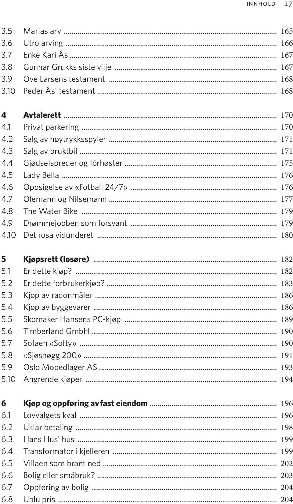 .. 177 4.8 The Water Bike... 179 4.9 Drømmejobben som forsvant... 179 4.10 Det rosa vidunderet... 180 5 Kjøpsrett (løsøre)... 182 5.1 Er dette kjøp?... 182 5.2 Er dette forbrukerkjøp?... 183 5.