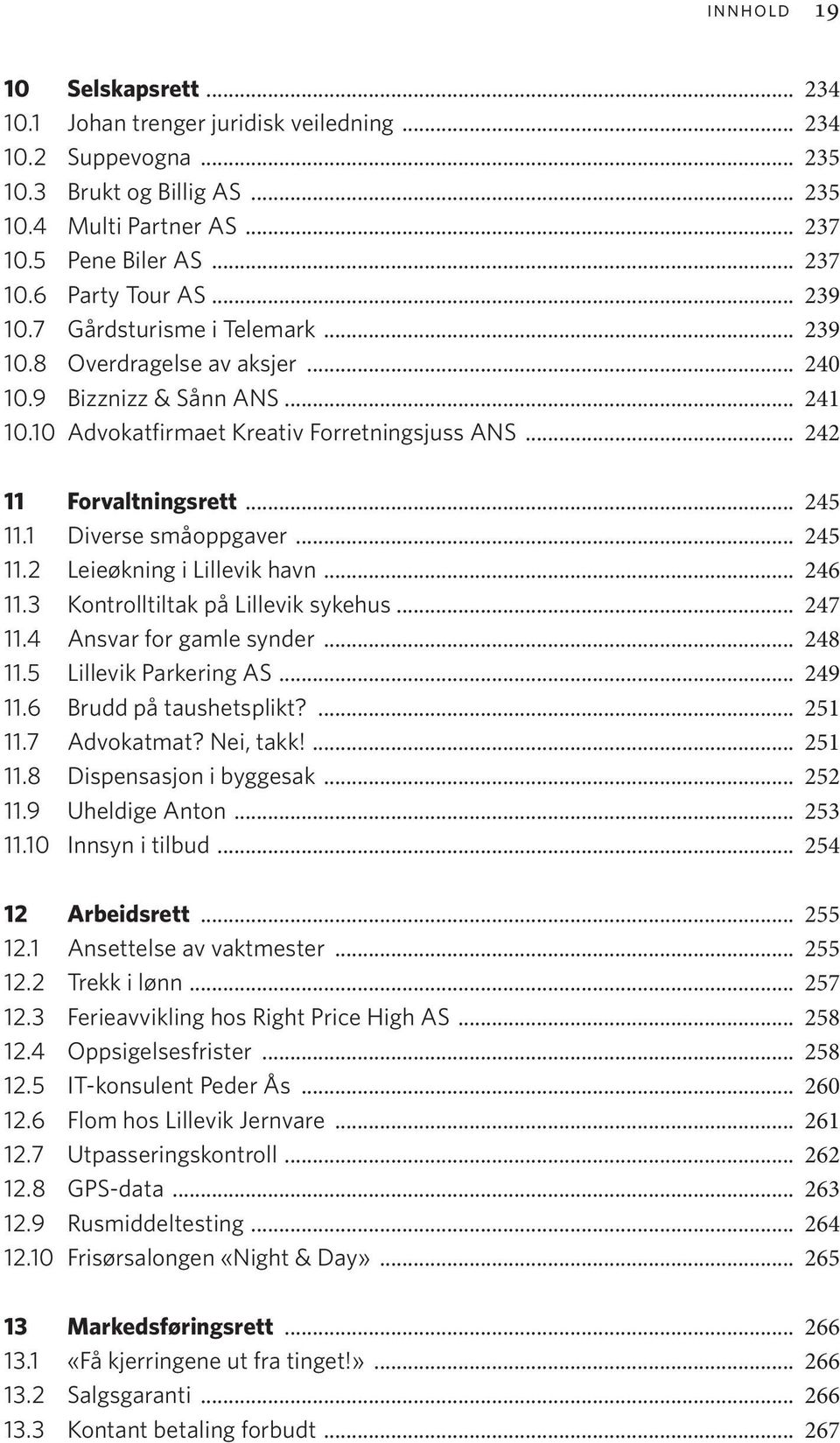 1 Diverse småoppgaver... 245 11.2 Leieøkning i Lillevik havn... 246 11.3 Kontrolltiltak på Lillevik sykehus... 247 11.4 Ansvar for gamle synder... 248 11.5 Lillevik Parkering AS... 249 11.