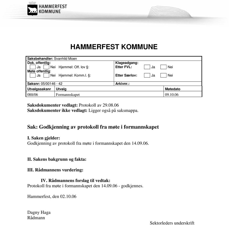 Sak: Godkjenning av protokoll fra møte i formannskapet I. Saken gjelder: Godkjenning av protokoll fra møte i formannskapet den 14.09.06. II. Sakens bakgrunn og fakta: III.