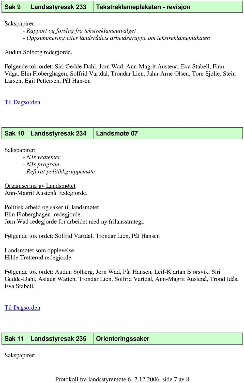 Pettersen, Pål Hansen Sak 10 Landsstyresak 234 Landsmøte 07 - NJs vedtekter - NJs program - Referat politikkgruppemøte Organisering av Landsmøtet Ann-Magrit Austenå redegjorde.