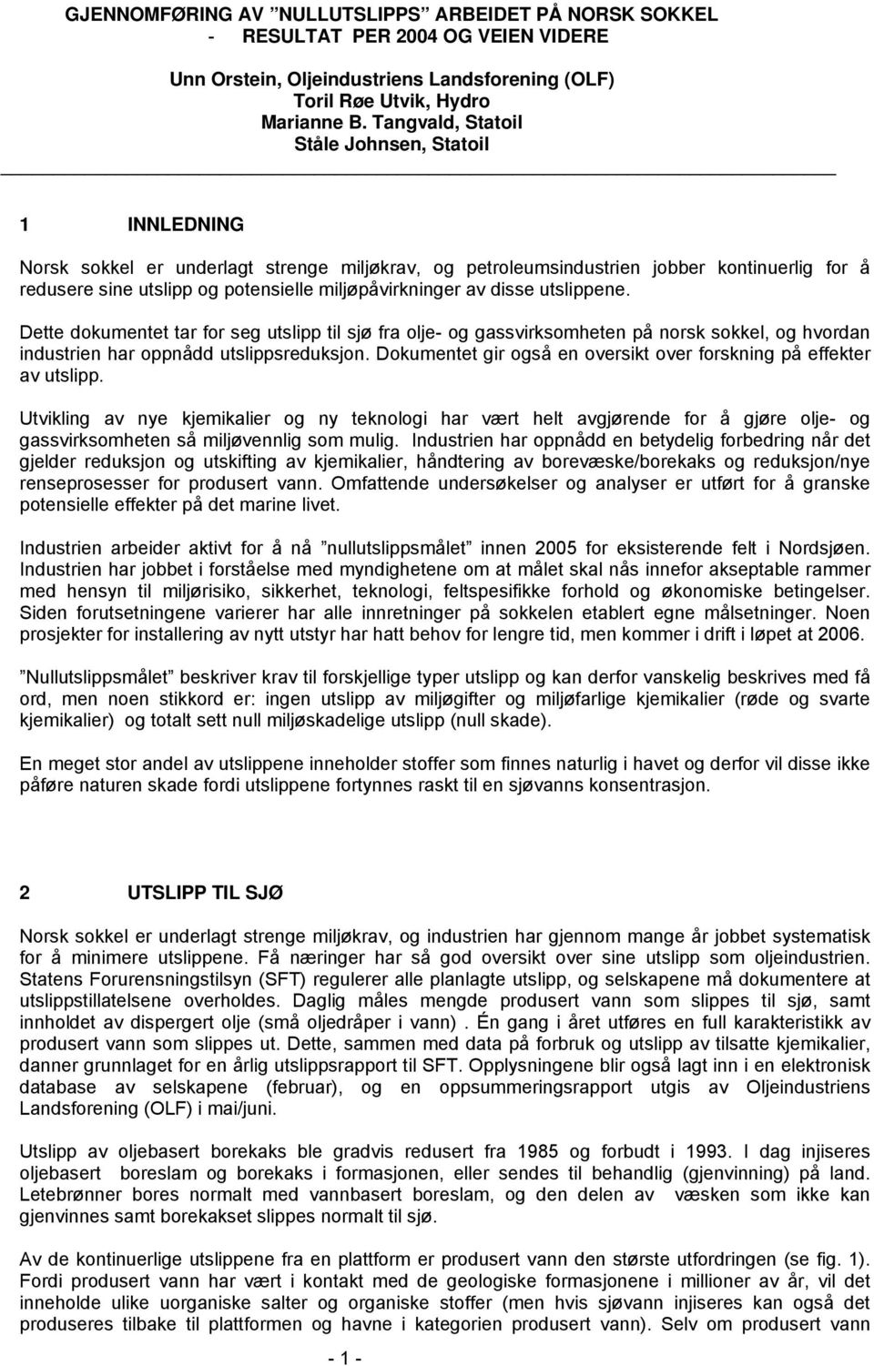 miljøpåvirkninger av disse utslippene. Dette dokumentet tar for seg utslipp til sjø fra olje- og gassvirksomheten på norsk sokkel, og hvordan industrien har oppnådd utslippsreduksjon.