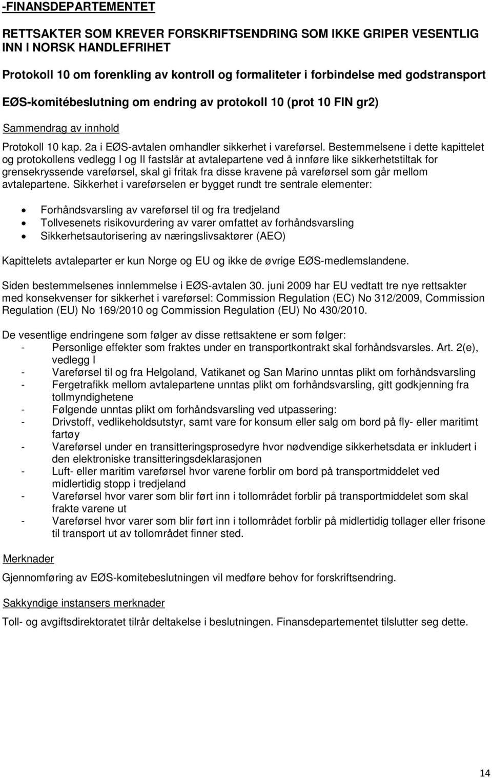 Bestemmelsene i dette kapittelet og protokollens vedlegg I og II fastslår at avtalepartene ved å innføre like sikkerhetstiltak for grensekryssende vareførsel, skal gi fritak fra disse kravene på